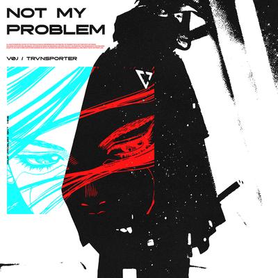 Not My Problem By VØJ, TRVNSPORTER's cover