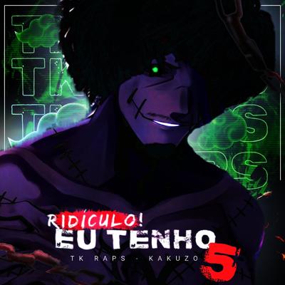 Kakuzu - Ridículo, Eu Tenho 5 By TK Raps's cover