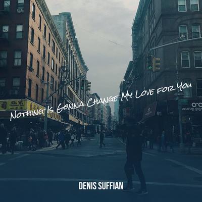 Nothing Is Gonna Change My Love for You By Denis Suffian's cover
