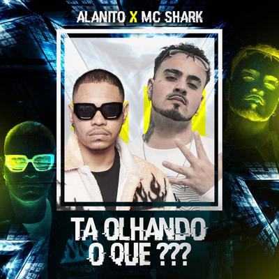 Ta Olhando o que?? By Alanito Deejay, MC SHARK ZN's cover