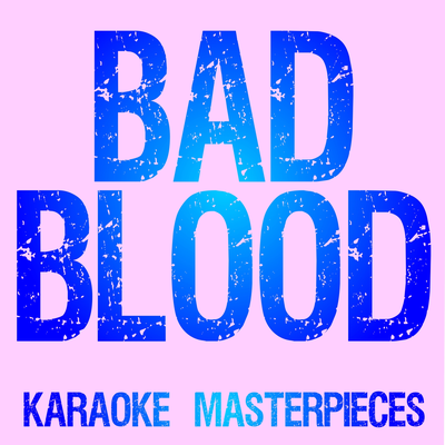 Bad Blood (Originally Performed by Taylor Swift & Kendrick Lamar) [Karaoke With Backing Vocals] By Karaoke Masterpieces's cover