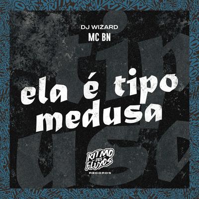 Ela É Tipo Medusa By MC BN, DJ Wizard's cover