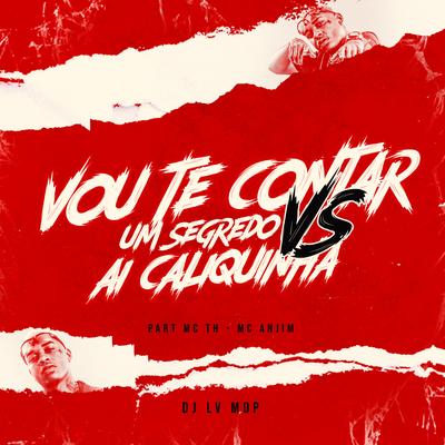 Vou Te Contar um Segredo Vs Ai Caliquinha By Dj Lv Mdp, Mc Anjim, Mc Th's cover