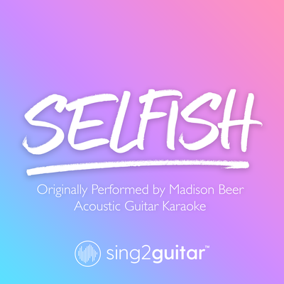 Selfish (Originally Performed by Madison Beer) (Acoustic Guitar Karaoke) By Sing2Guitar's cover