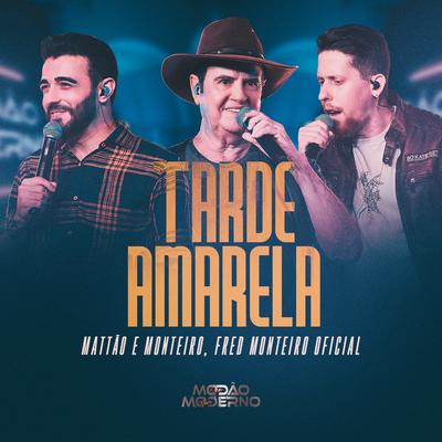 Tarde Amarela (Modão Moderno, Ao Vivo) By Mattão e Monteiro, Fred Monteiro Oficial's cover