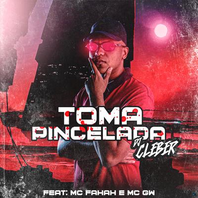 Toma Pincelada (feat. MC Fahah & Mc Gw) (feat. MC Fahah & Mc Gw) By DJ CLEBER, MC Fahah, Mc Gw's cover