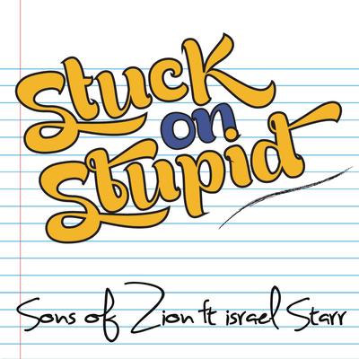 Stuck on Stupid (feat. Israel Starr) By Sons Of Zion, Israel Starr's cover