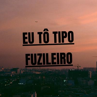 Eu Tô Tipo Fuzileiro By Mc Higão SP's cover