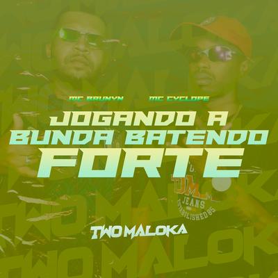 Jogando a Bunda Batendo Forte By Mc Brunyn, MC Cyclope, Two Maloka's cover