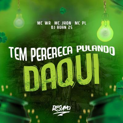 Tem Perereca Pulando Daqui By MC PL, Dj Ruan Zs, mc wr, MC John JB's cover