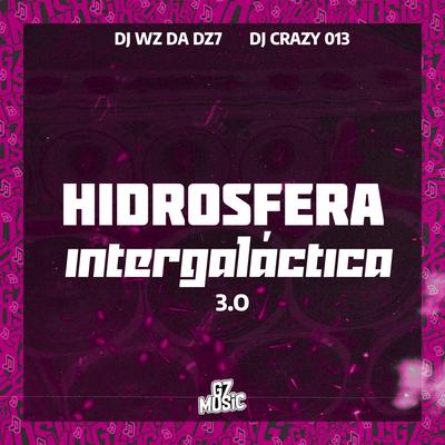 Montagem Hidrosfera Intergaláctica 3.0 By DJ WZ DA DZ7, DJ Crazy 013's cover