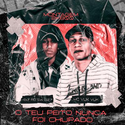 Montagem 2k800: O Teu Peito Nunca Foi Chupado By Mc Vuk Vuk, DJ RD DA DZ7's cover