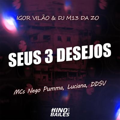 Seus 3 Desejos By MC NEGO PUMMA, Mc Luciana, MC DDSV, Igor vilão, DJ M13 DA ZO's cover