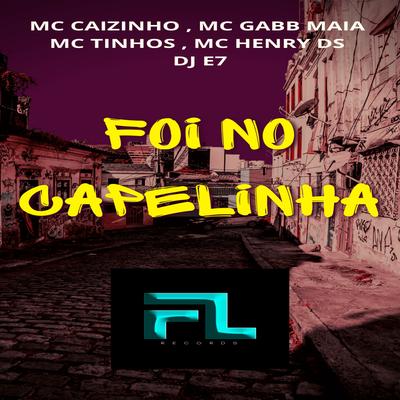 Foi no Capelinha By MC Caizinho, MC GABB MAIA, MC TINHOS, Mc Henry Ds, DJ E7's cover