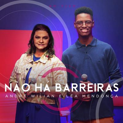 Não Há Barreiras (Ao Vivo) By André Wilian, Léa Mendonça's cover