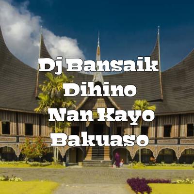 Dj Bansaik Dihino Nan Kayo Bakuaso's cover
