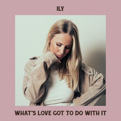 What's Love Got to Do with It By Ily's cover