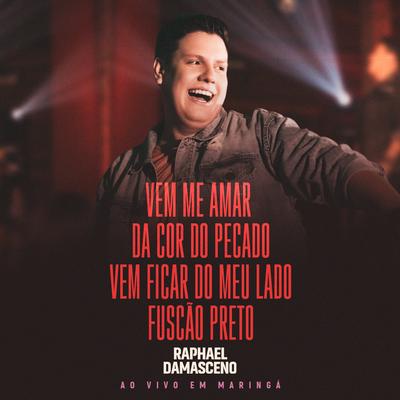 Vem Me Amar / Da Cor do Pecado / Vem Ficar do Meu Lado / Fuscão Preto (Ao Vivo em Maringá) By Raphael Damasceno's cover