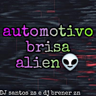 Automotivo brisa alien By Dj Santos zs, DJ BRENER ZN's cover