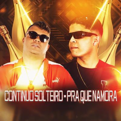 Continuo Solteiro - Pra Que Namora By DJ Maloka Original, Mc Delux's cover