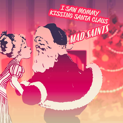 I Saw Mommy Kissing Santa CLaus By Mad Saints's cover