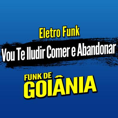 Deboxe Eletro Funk Vou Te Iludir Comer e Abandonar By DJ G5, Eletro Funk de Goiânia, Funk de Goiânia's cover