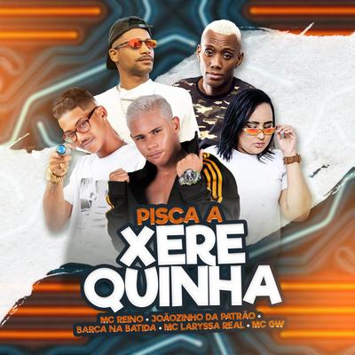 Pisca a Xerequinha By MC Reino, Joãozinho da Patrão, Mc Gw, Barca Na Batida's cover