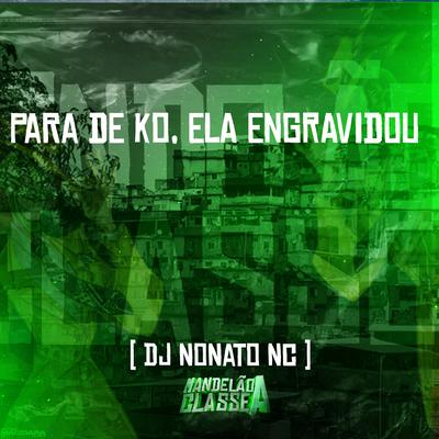 Para de Ko, Ela Engravidou By Dj Nonato Nc's cover