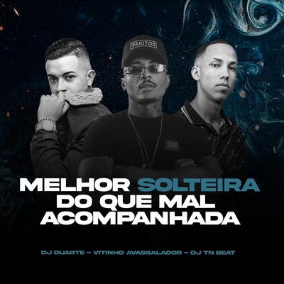 Melhor Solteira do Que Mal Acompanhada By MC Vitinho Avassalador, DJ DUARTE, DJ TN Beat's cover