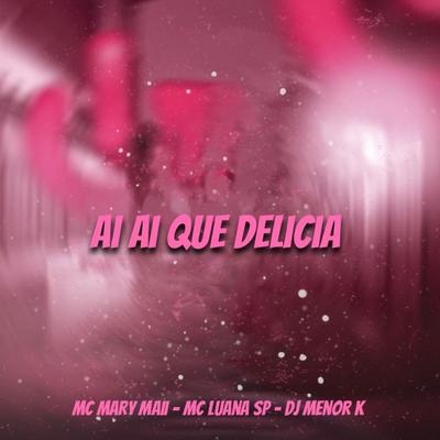 Aí Aí Que Delícia By Dj Menor K, Mc Mary Maii, MC Luana SP's cover