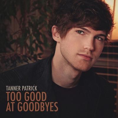 Too Good at Goodbyes By Tanner Patrick's cover
