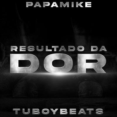 Resultado da Dor By PapaMike, Tuboybeats's cover