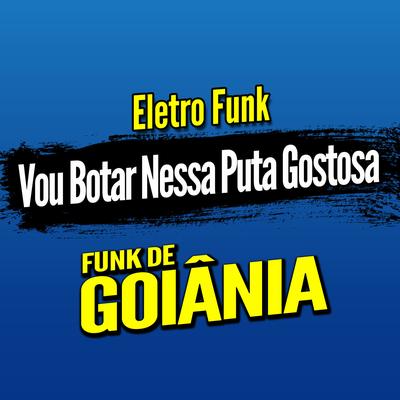 Deboxe Eletro Funk Vou Botar Nessa Puta Gostosa By DJ G5, Eletro Funk de Goiânia, Funk de Goiânia's cover
