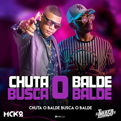 Chuta o Balde Busca o Balde By MC K9, Dj Thiago FB's cover