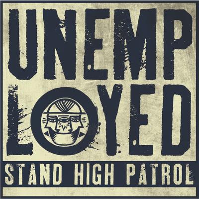 Unemployed By Stand High Patrol's cover