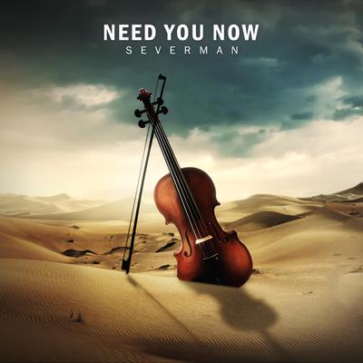 Need You Now By Severman's cover