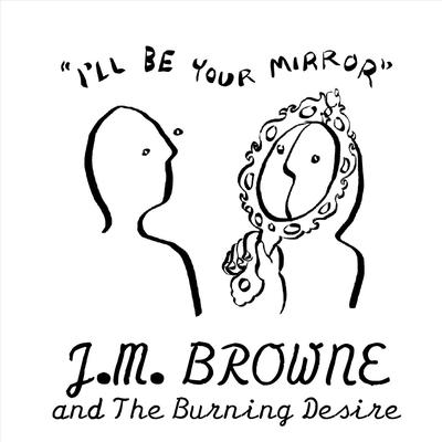 I'll Be Your Mirror By J.M. Browne & the Burning Desire's cover