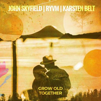 Grow old Together By John Skyfield, RYVM, Karsten Belt's cover