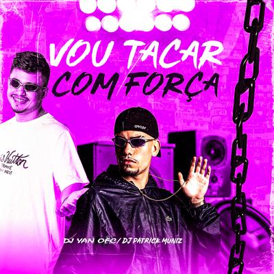 Vou Tacar Com Força (feat. DJ Patrick Muniz, MC Gui Andrade, MC Menor MT & ALEXANDRE GOMES) By DJ Yan OFC, DJ Patrick Muniz, MC Gui Andrade, MC Menor MT, Alexandre Gomes's cover