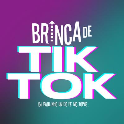 Brinca de Tik Tok By DJ Paulinho Único, Mc Topre's cover