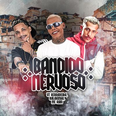 Bandido Nervoso By VT Kebradeira, Mc Kaio, Mc Balakinha's cover