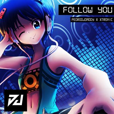 Follow You By PedroDJDaddy, Xtronic's cover