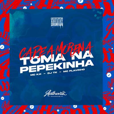 Cade a Morena - Toma na Pepekinha By Dj Tk, MC Flavinho, MC K.K's cover