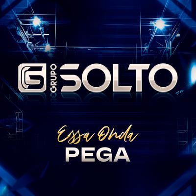 Essa Onda Pega By Grupo Solto's cover