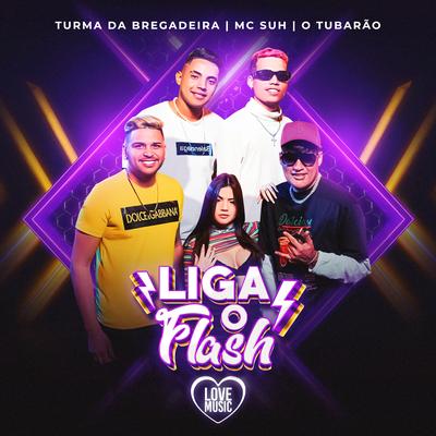 Liga o Flash By O Tubarão, Turma da Bregadeira, Mc Suh, MDJAY's cover