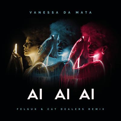 Ai Ai Ai (Felguk & Cat Dealers Remix) By Felguk, Cat Dealers, Vanessa Da Mata's cover
