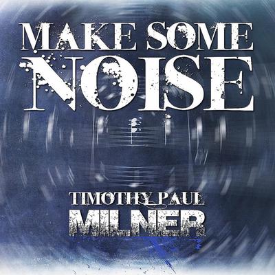 Make Some Noise By Timothy Paul Milner's cover