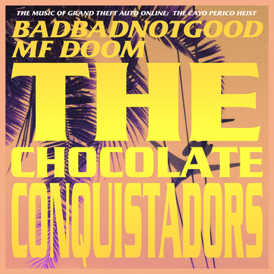 The Chocolate Conquistadors (From Grand Theft Auto Online: The Cayo Perico Heist) By BADBADNOTGOOD, MF DOOM's cover