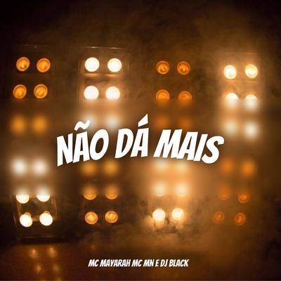 Não Dá Mais By Mc Mayarah, MC MN, DJ Black's cover