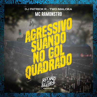 Agressivo Suando no Gol Quadrado By Mc Ramonstro, Two Maloka, DJ Patrick R's cover